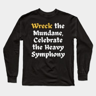 Wreck The Mundane, Celebrate The Heavy Symphony Long Sleeve T-Shirt